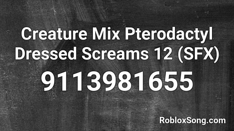 Creature Mix Pterodactyl Dressed Screams 12 (SFX) Roblox ID