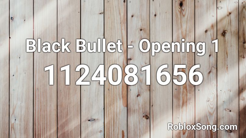 Black Bullet Opening 1 Roblox Id Roblox Music Codes - bullet roblox id code