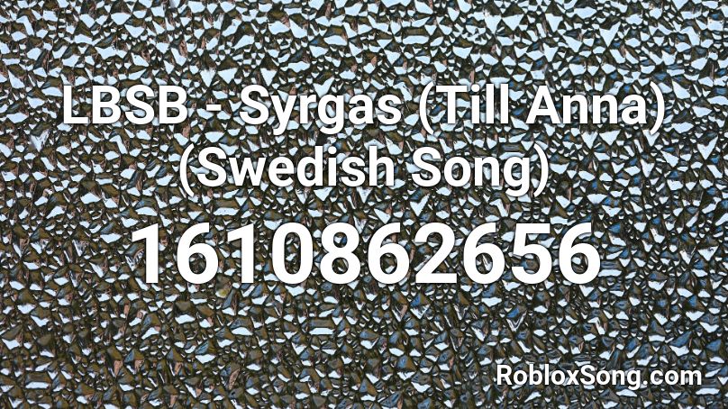 LBSB - Syrgas (Till Anna) (Swedish Song) Roblox ID