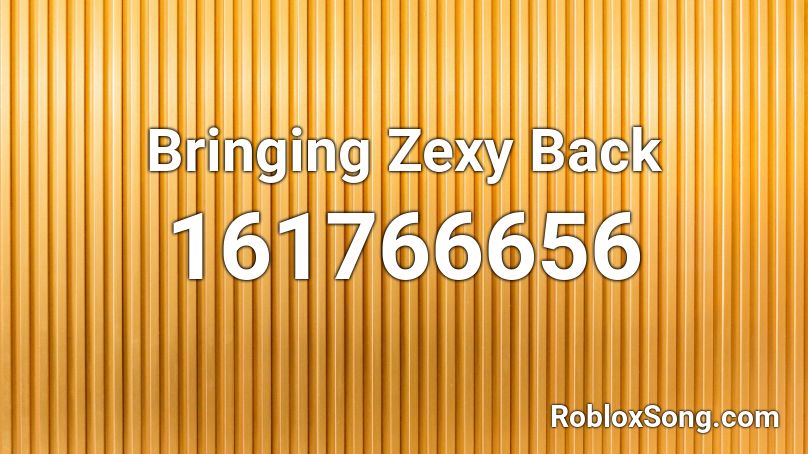 Bringing Zexy Back Roblox ID