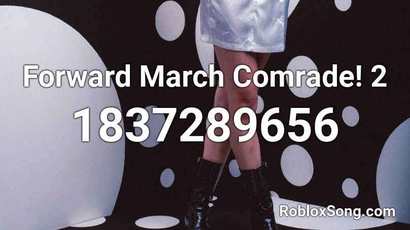 Forward March Comrade! 2 Roblox ID