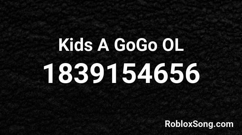 Kids A GoGo OL Roblox ID