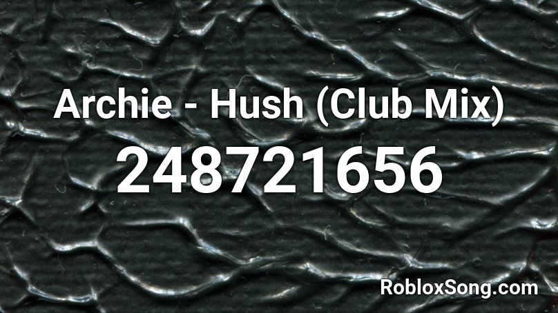 Archie - Hush (Club Mix) Roblox ID