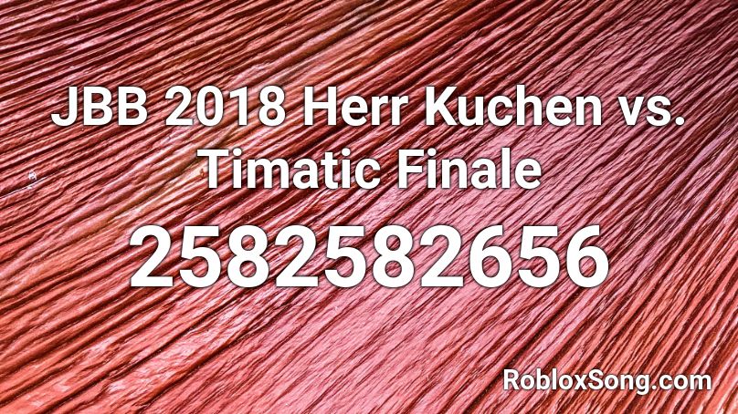 JBB 2018 Herr Kuchen vs. Timatic Finale Roblox ID