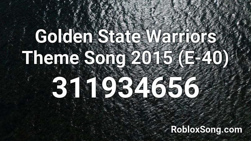 Golden State Warriors Theme Song 2015 (E-40) Roblox ID