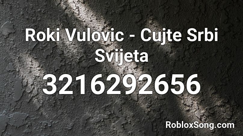 Roki Vulovic - Cujte Srbi Svijeta Roblox ID