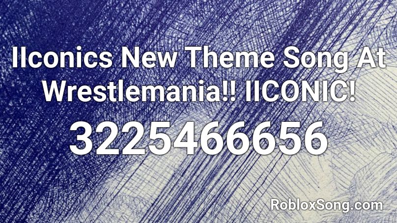 IIconics New Theme Song At Wrestlemania!! IICONIC! Roblox ID