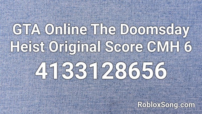 GTA Online The Doomsday Heist Original Score CMH 6 Roblox ID
