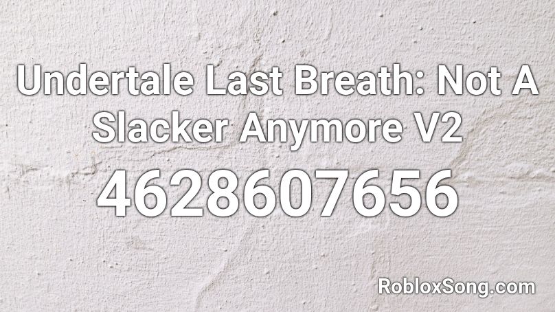 Undertale Last Breath: Not A Slacker Anymore V2 Roblox ID