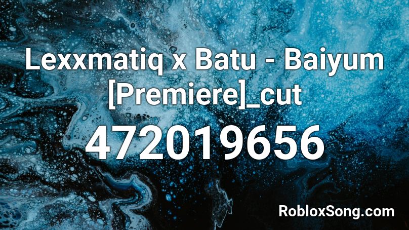Lexxmatiq x Batu - Baiyum [Premiere]_cut Roblox ID