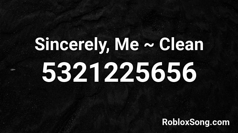 Sincerely, Me ~ Clean Roblox ID
