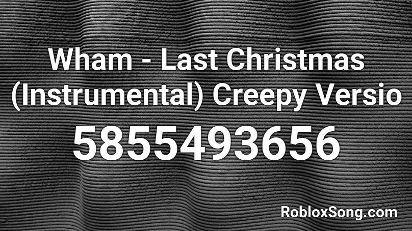 Wham - Last Christmas (Instrumental) Creepy Versio Roblox ID