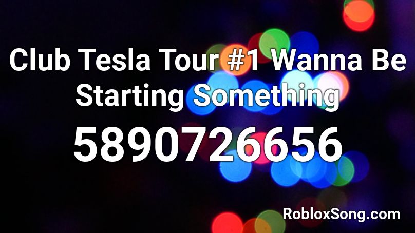Club Tesla Tour #1 Wanna Be Starting Something Roblox ID