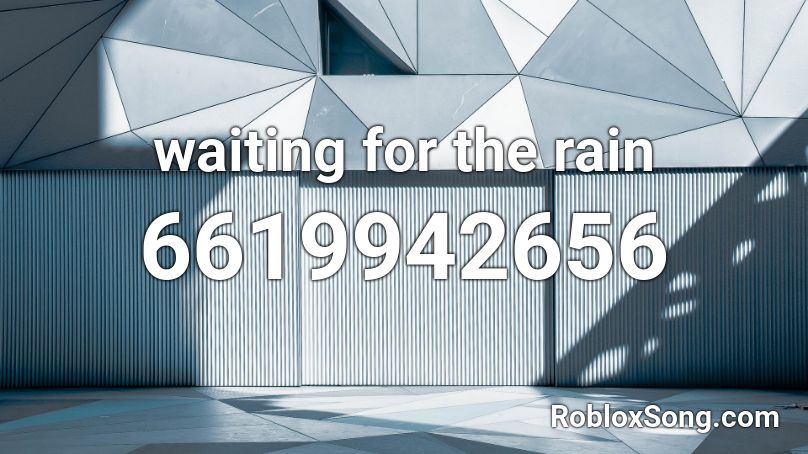 Waiting For The Rain Roblox ID Roblox Music Codes 6619942656 