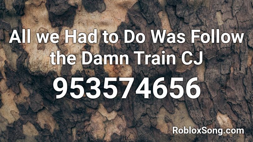 All we Had to Do Was Follow the Damn Train CJ Roblox ID