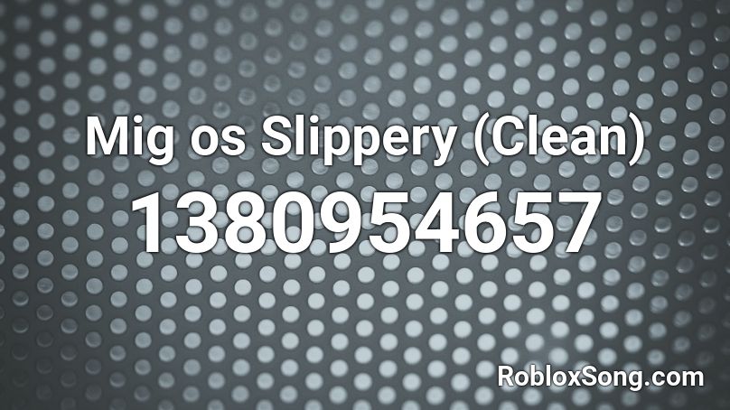 Mig os Slippery (Clean) Roblox ID