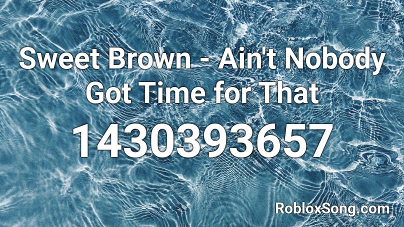 Sweet Brown Ain T Nobody Got Time For That Roblox Id Roblox Music Codes - aint nobody got time fo dat loud roblox code