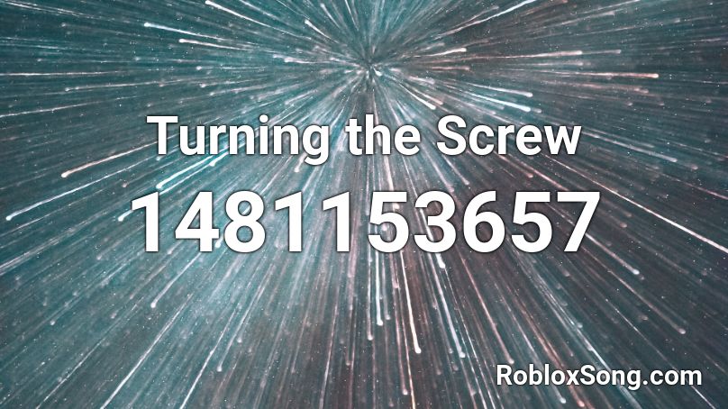 Turning the Screw Roblox ID