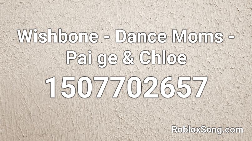Wishbone Dance Moms Pai Ge Chloe Roblox Id Roblox Music Codes - chloe roblox id