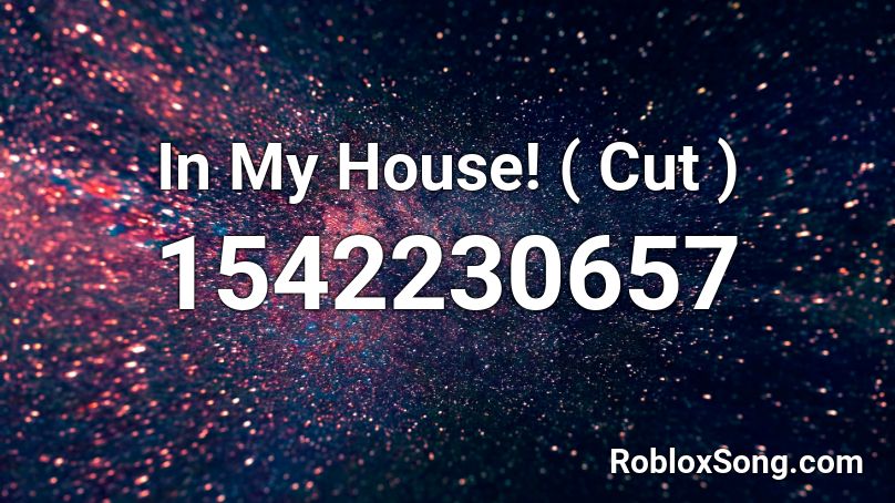 In My House! ( Cut ) Roblox ID