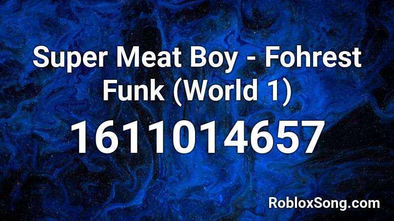 Super Meat Boy Fohrest Funk World 1 Roblox Id Roblox Music Codes - roblox sick boy song