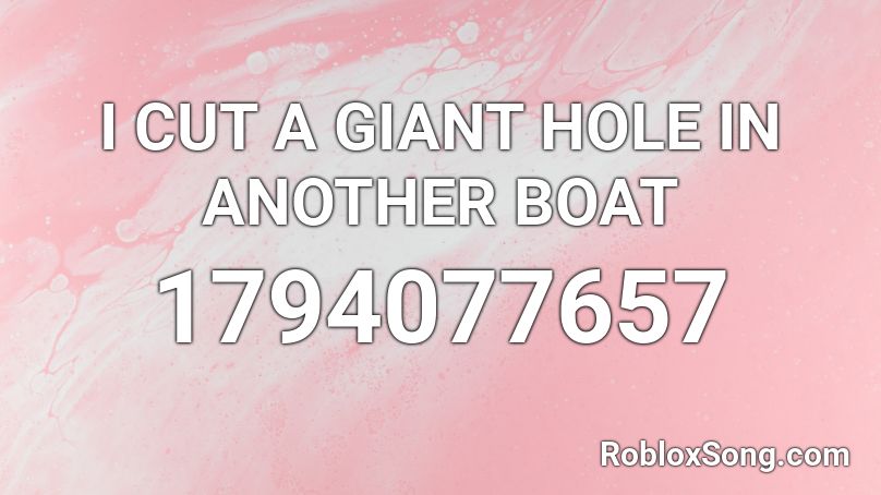 I CUT A GIANT HOLE IN ANOTHER BOAT Roblox ID