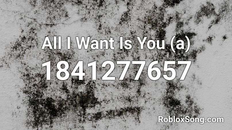 All I Want Is You (a) Roblox ID