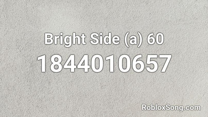 Bright Side (a) 60 Roblox ID