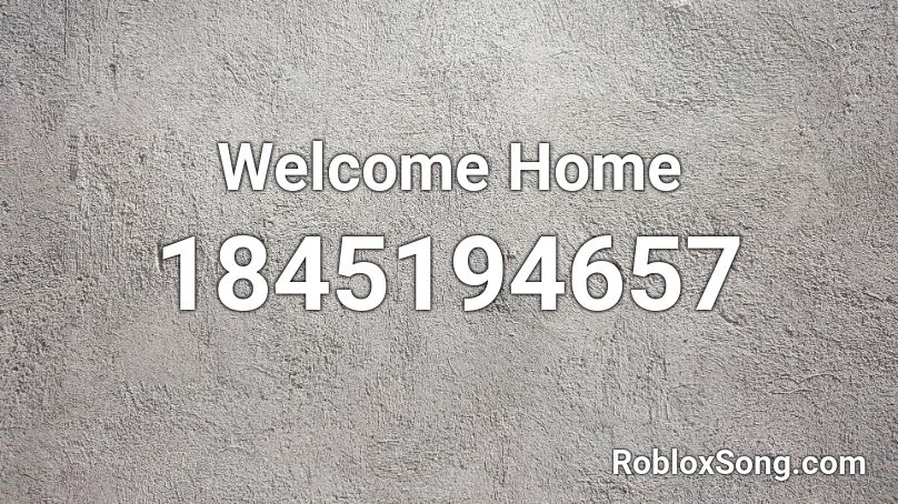 Welcome Home Roblox ID