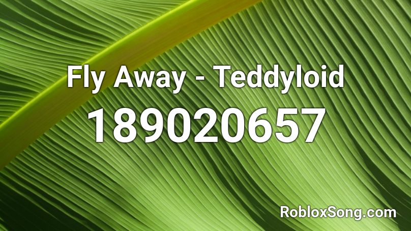 Fly Away Teddyloid Roblox Id Roblox Music Codes - i wish i can fly roblox song