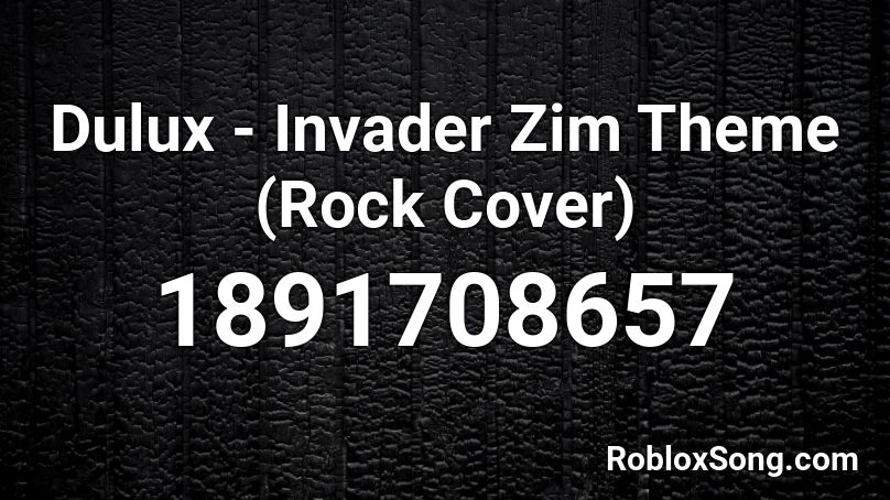 Dulux - Invader Zim Theme (Rock Cover) Roblox ID