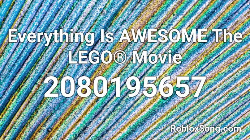 Everything Is AWESOME The LEGO® Movie  Roblox ID