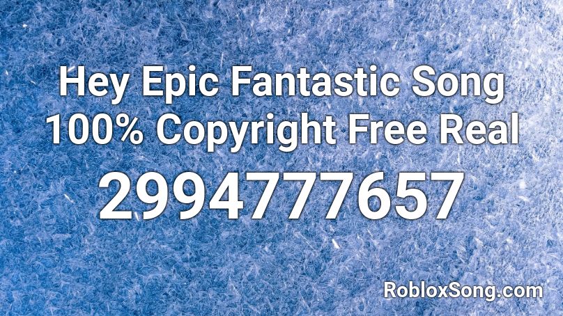 Hey Epic Fantastic Song 100% Copyright Free Real Roblox ID