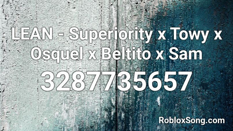 Lean Superiority X Towy X Osquel X Beltito X Sam Roblox Id Roblox Music Codes - roblox songs lean on you