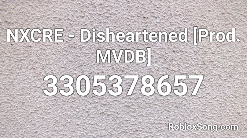 NXCRE - Disheartened [Prod. MVDB] Roblox ID