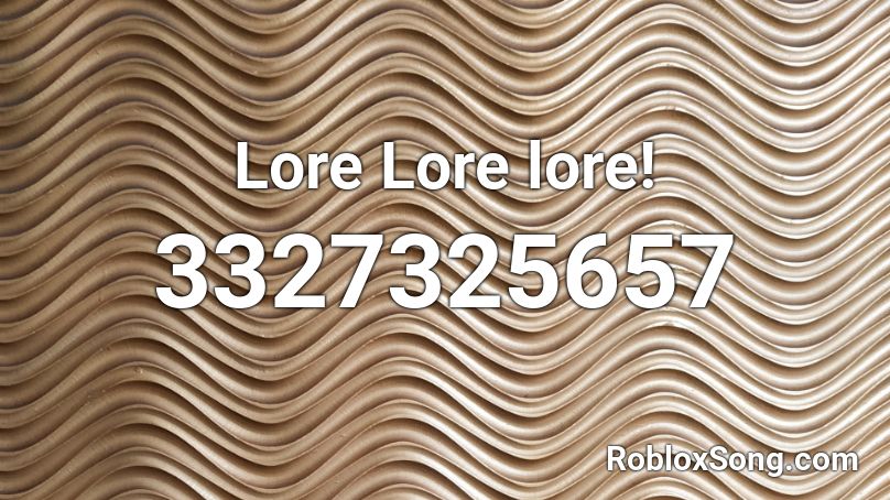 Lore Lore lore! Roblox ID