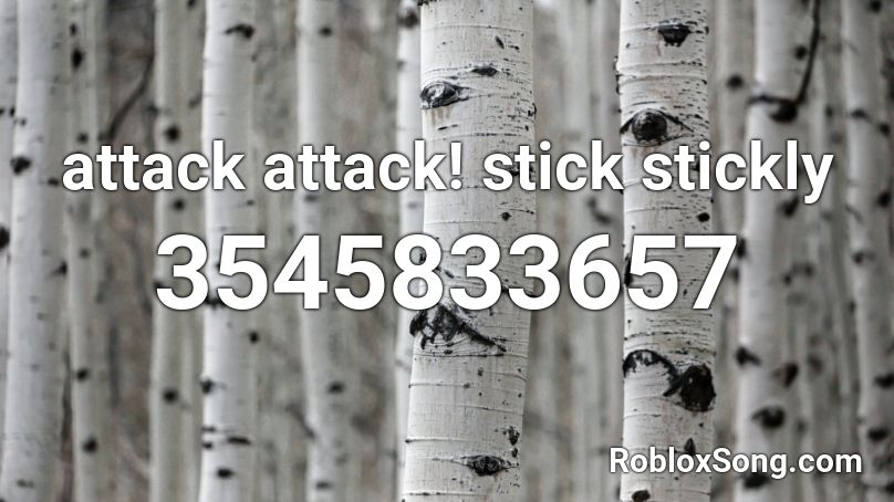 attack attack! stick stickly  Roblox ID