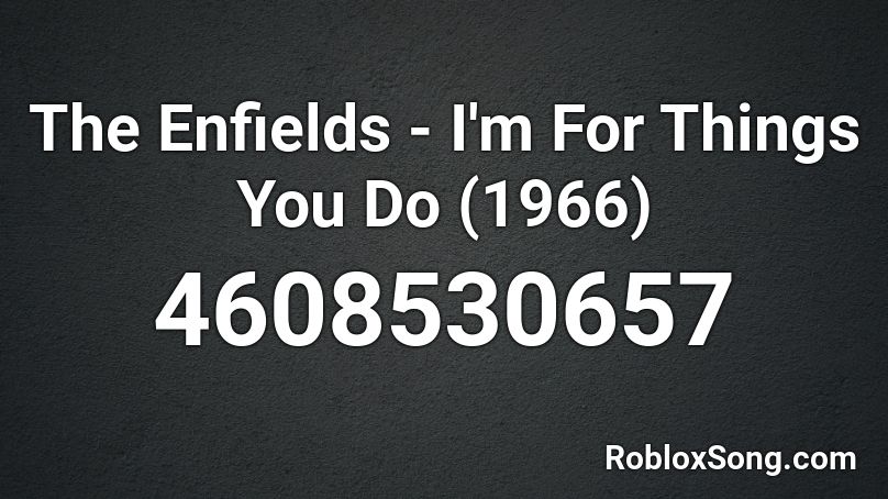The Enfields - I'm For Things You Do (1966) Roblox ID