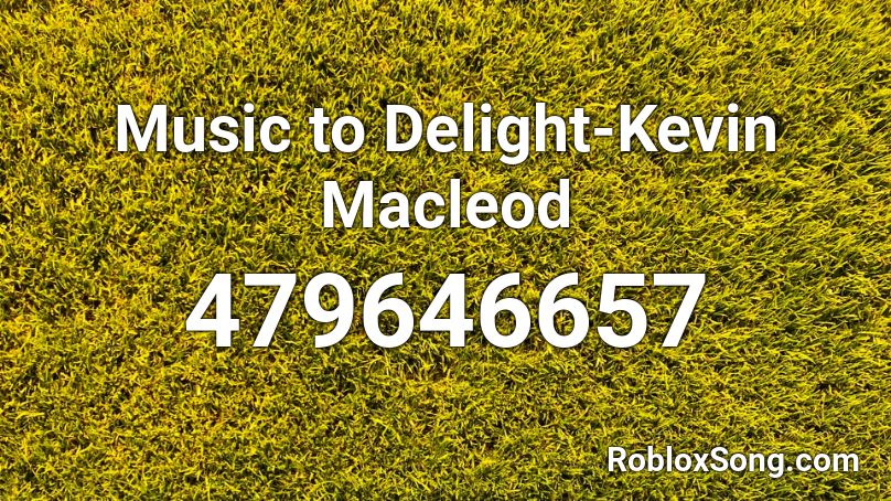 Music to Delight-Kevin Macleod Roblox ID