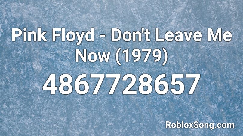 Pink Floyd - Don't Leave Me Now (1979) Roblox ID