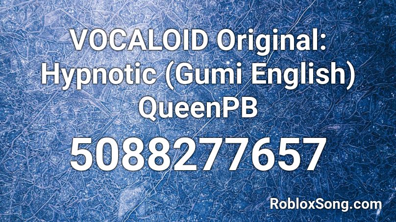 VOCALOID Original: Hypnotic (Gumi English) QueenPB Roblox ID
