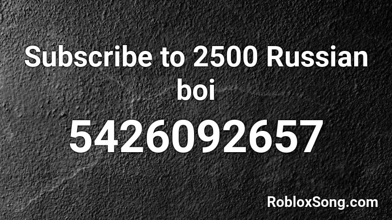 Subscribe to 2500 Russian boi Roblox ID