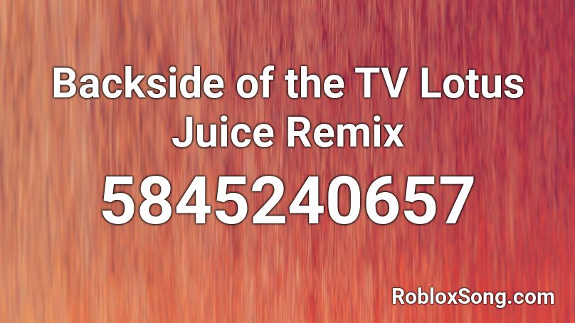 Backside of the TV Lotus Juice Remix Roblox ID
