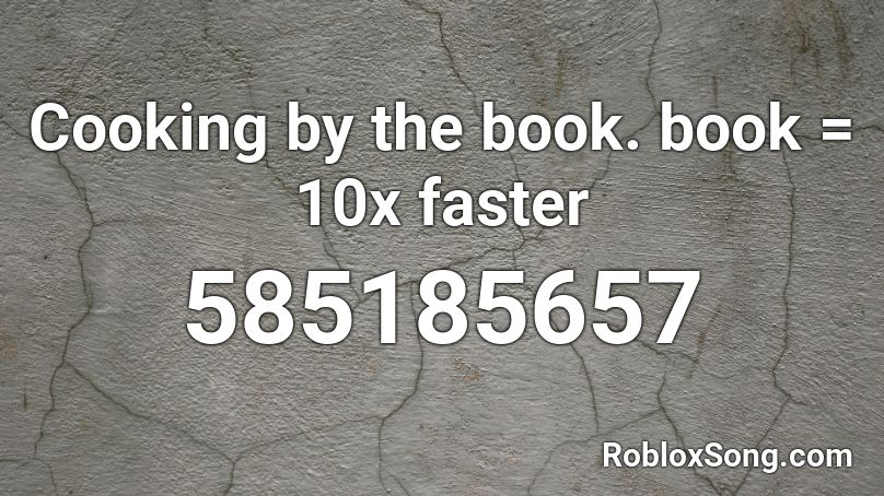 Cooking by the book. book = 10x faster Roblox ID