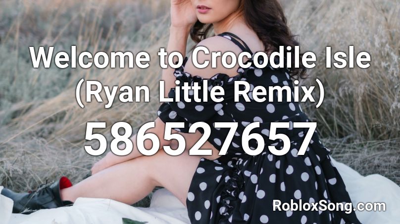 Welcome to Crocodile Isle (Ryan Little Remix)  Roblox ID