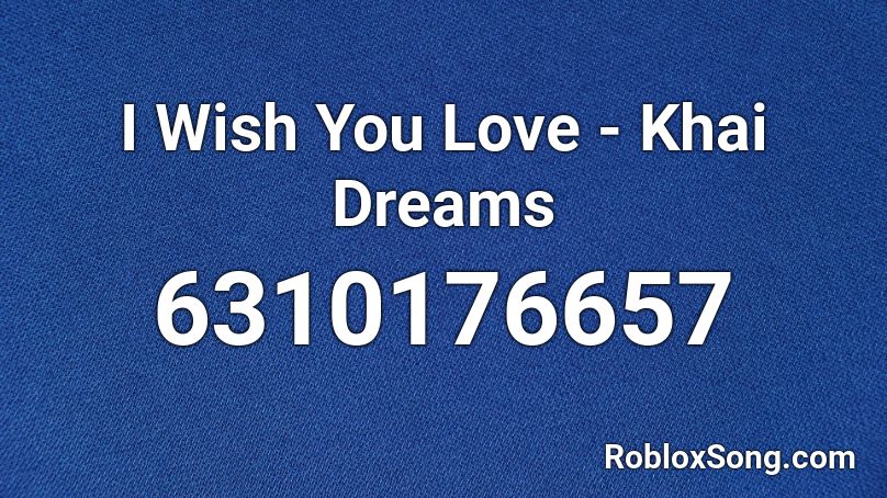 I Wish You Love - Khai Dreams Roblox ID