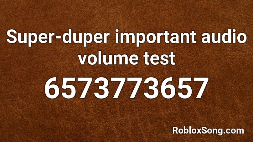 Super-duper important audio volume test Roblox ID