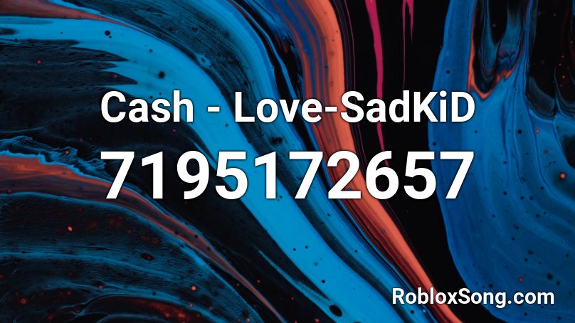 Cash - Love-SadKiD Roblox ID