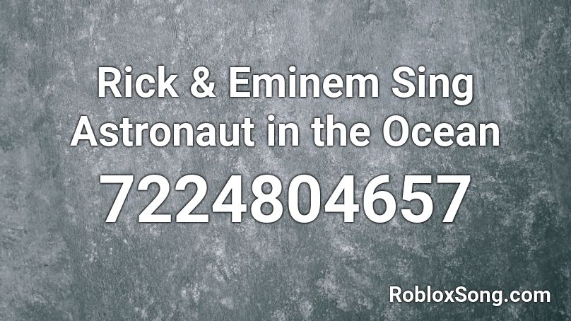 Rick & Eminem Sing Astronaut in the Ocean Roblox ID