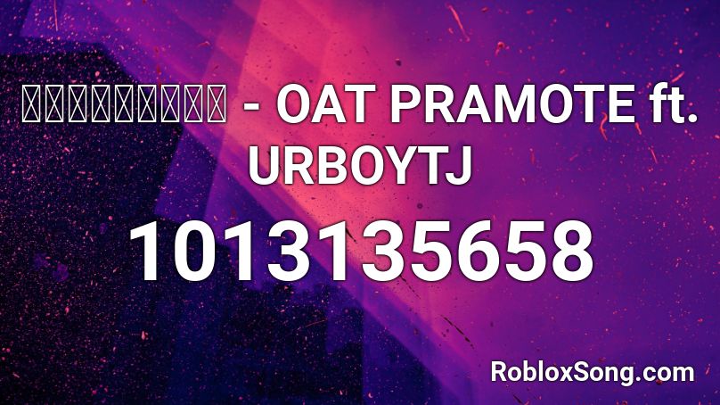 มีแฟนแล้ว - OAT PRAMOTE ft. URBOYTJ Roblox ID